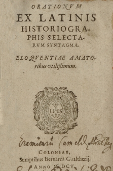 Orationvm Ex Latinis Historiagraphis Selectarvm Syntagma : Eloqventiae amatoribus vtilißimum
