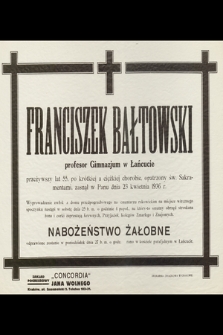 Franciszek Bałtowski profesor Gimnazjum w Łańcucie, przeżywszy lat 55 [...] zasnął w Panu dnia 23 kwietnia 1936 r.