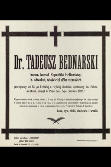 Dr. Tadeusz Bednarski [...] przeżywszy lat 65, po krótkiej a ciężkiej chorobie, opatrzony sakramentami, zasnął w Panu dnia 2-go czerwca 1932 r. […]