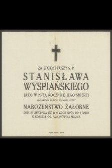 Za spokój duszy ś. p. Stanisława Wyspiańskiego jako w 20-tą rocznicę jego śmierci odprawionem zostanie staraniem rodziny nabożeństwo żałobne dnia 27 listopada 1927 r. [...]