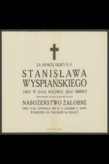 Za spokój duszy ś. p. Stanisława Wyspiańskiego jako w 22-gą rocznicę jego śmierci odprawionem zostanie staraniem rodziny nabożeństwo żałobne dnia 27 listopada 1929 r. [...]