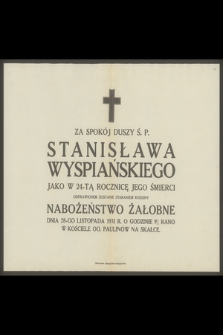 Za spokój duszy ś. p. Stanisława Wyspiańskiego jako w 24-tą rocznicę jego śmierci odprawionem zostanie staraniem rodziny nabożeństwo żałobne dnia 28-go listopada 1931 r. [...]