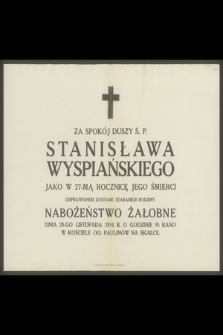 Za spokój duszy ś. p. Stanisława Wyspiańskiego jako w 27-mą rocznicę jego śmierci odprawionem zostanie staraniem rodziny nabożeństwo żałobne dnia 28-go listopada 1934 r. [...]