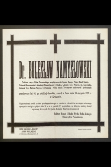 Dr. Bolesław Namysłowski : Prof. zwycz. Uniw. Poznańskiego, [...] zasnął w Panu dnia 13 sierpnia 1929 r. w Krakowie