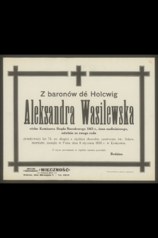 Z baranów dé Holcwig Aleksandra Wasilewska, córka Komisarza Rządu narodowego 1863 r., żona nadleśniczego, ostatnia ze swego rodu [...], zasnęła w Panu dnia 8 stycznia 1938 r. w Krakowie