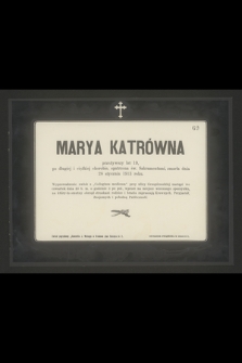 Marya Katrówna przeżywszy lat 19 [...] zmarła dnia 28 stycznia 1913 roku [...]