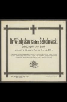 Dr Władysław Ciołek Żelechowski geolog, adjunkt Uniw. Jagiell. [...], zasnął w Panu dnia 21-go maja 1928 r.