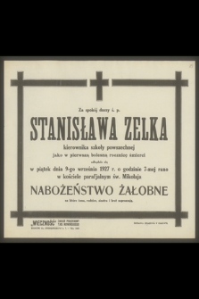 Za spokój duszy ś. p. Stanisława Zelka kierownika szkoły powszechnej [...] jako w pierwszą bolesną rocznicę śmierci odbędzie się w piątek dnia 9-go września 1927 r. [...] nabożeństwo żałobne [...]