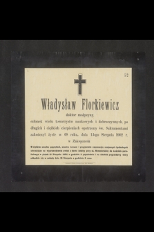 Władysław Florkiewicz doktor medycyny [...] zakończył życie w 68 roku, dnia 13-go sierpnia 1902 r. w Zakopanem [...]