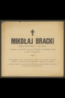 Mikołaj Bracki Żołnierz Wojsk Polskich z r.1831, Sybirak, urodzony w roku 1807, opatrzony Świętymi Sakramentami, zmarł w dniu 16 Lutego 1901 r. [...]