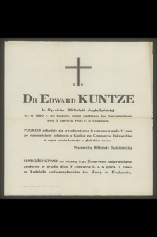 Ś. P. Dr Edward Kuntze b. Dyrektor Biblioteki Jagiellońskiej ur. w 1880 r. we Lwowie, zmarł opatrzony św. Sakramentami dnia 3 czerwca 1950 r. w Krakowie