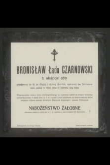 Bronisław Łada Czarnowski b. właściciel dóbr przeżywszy lat 87 [...] zasnął w Panu dnia 17. czerwca 1914. roku