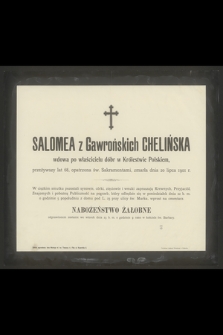 Salomea z Gawrońskich Chelińska wdowa po właścicielu dóbr w Królestwie Polskiem przeżywszy lat 68 [...] zmarła dnia 20 lipca 1901 r.