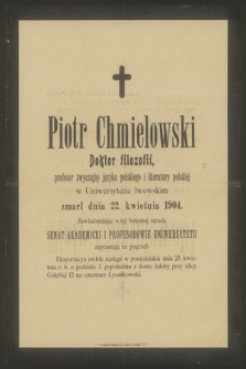 Piotr Chmielowski, Doktor filozofii, profesor zwyczajny języka polskiego i literatury polskiej w Uniwersytecie lwowskim zmarł dnia 22. kwietnia 1904