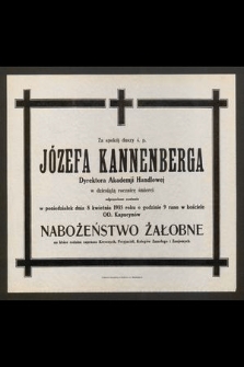 Za spokój duszy ś. p. Józefa Kannenberga Dyrektora Akademji Handlowej w dziesiąta rocznicę śmierci odprawione zostanie w poniedziałek dnia 8 kwietnia 1935 roku o godzinie 9 rano w kościele OO. Kapucynów [...]