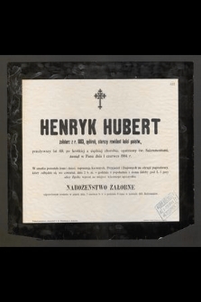 Henryk Hubert : żołnierz z r. 1863, sybirak, starszy rewident kolei państw., [...] zasnął w Panu dnia 1 czerwca 1904 r.