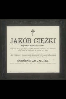 Jakób Ciężki obywatel miast Krakowa przeżywszy lat 57 [...] zasnął w Panu dnia 26. grudnia 1913. roku