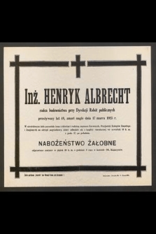 Inż. Henryk Albrecht radca budownictwa przy Dyrekcji Robut publicznych przeżywszy lat 49, zmarł nagle dnia 17 marca 1925 r. [...]