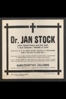 Dr Jan Stock profesor Akademji Górniczej w Krakowie, docent Uniw. Jagiell.,[...] przeżywszy lat 43 [...] zasnął w Panu dnia 19 kwietnia 1925 r. [...]