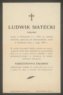 Ludwik Siatecki inżynier urodz. w Warszawie w r. 1835 [...] zmarł w Krakowie dnia 1. maja 1909 r. [...]