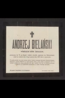 Andrzej Belański właściciel dóbr Juszczyn, przeżywszy la 78 [...] zmarł we wtorek dnia 26-go października 1909 r. w Juszczynie [...]