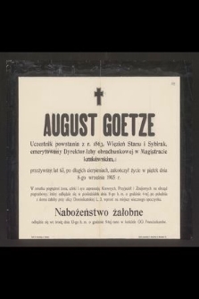 August Goetze Uczestnik powstania z r. 1863, Więzień Stanu i Sybirak, emerytowany Dyrektor Izby obrachunkowej w Magistracie krakowskim [...] zakończył życie w piątek dnia 8-go września 1905 r. [...]