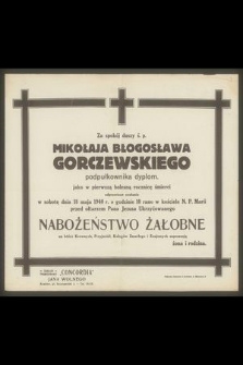 Za spokój duszy ś.p. Mikołaja Błogosława Gorczewskiego podpułkownika dyplom. jako w pierwszą bolesną rocznicę śmierci odprawione zostanie w sobotę dnia 18 maja 1940 r. [...] nabożeństwo żałobne [...]