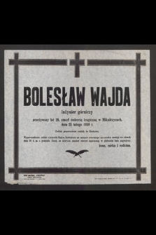 Bolesław Wajda inżynier górniczy [...], zmarł śmiercią tragiczną w Mikulczycach dnia 25 lutego 1950 r.