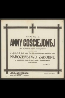 Za spokój duszy ś.p. Anny Gościejowej jako w pierwszą bolesną rocznicę śmierci odprawione zostanie [...] nabożeństwo żałobne w poniedziałek 20 maja 1940 r. [...]
