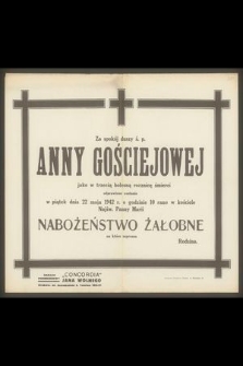 Za spokój duszy ś.p. Anny Gościejowej jako w trzecią bolesną rocznicę śmierci odprawione zostanie [...] w piątek dnia 22 maja 1942 r. [...] nabożeństwo żałobne [...]