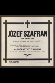 Józef Szafran emer. dyrektor gimn. przeżywszy lat 77 zmarł nagle dnia 16 listopada 1933 r. [...]