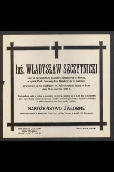 Inż. Władysław Szczytnicki [...] przeżywszy lat 63 [...] zasnął w Panu dnia 19-go czerwca 1929 r. [...]