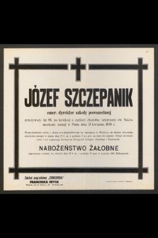 Józef Szczepanik emer. dyrektor szkoły powszechnej przeżywszy lat 88 [...] zasnął w Panu dnia 13 kwietnia 1938 r. [...]