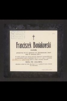 Franciszek Boniakowski rzeźnik przeżywszy lat 45, opatrzony św. Sakramentami, zmarł dnia 19 listopada 1904 r. [...]