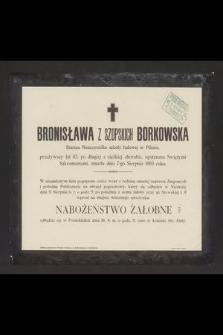Bronisława z Szopskich Borkowska Starsza Nauczycielka szkoły ludowej w Pilznie przeżywszy lat 63 [...] zmarła dnia 7-go Sierpnia 1903 roku [...]