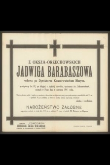 Z Oksza-Orzechowskich Jadwiga Barabaszowa wdowa po Dyrektorze Konserwatorium Muzycz. przeżywszy lat 82 [...] zasnęła w Panu dnia 6 czerwca 1941 r. [...]