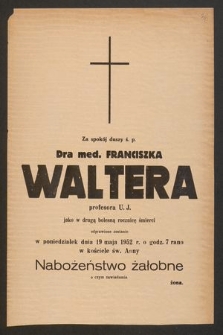 Za spokój duszy ś. p. Dra med. Franciszka Waltera prof. U. J. [...] jako w drugą bolesną rocznicę śmierci odprawione zostanie w poniedziałek dnia 19 maja 1952 r. [...] nabożeństwo żałobne [...]