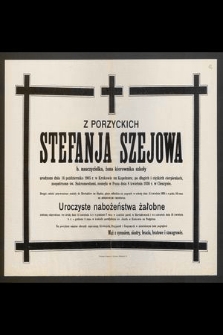 Z Porzyckich Stefanja Szejowa b. nauczycielka, żona kierownika szkoły urodzona dnia 14 października 1905 r. w Krakowie na Kapelance [...] zasnęła w Panu dnia 8 kwietnia 1936 r. w Cieszynie [...]