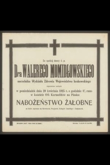 Za spokój duszy ś. p. Dra Walerego Momidłowskiego naczelnika Wydziału Zdrowia Województwa krakowskiego odprawione zostanie [...] 20 kwietnia 1925 r. [...] nabożeństwo żałobne
