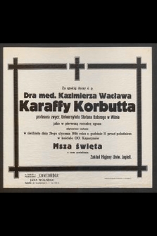 Za spokój duszy ś. p. Dra med. Kazimierza Wacława Karaffy Korbutta [....] odprawione zostanie w niedzielę dnia 26-go stycznia 1936 roku o godzinie 11 przed południem w kościele oo. kapucynów msza święta [...]