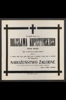 Za spokój duszy ś. p. Bolesława Kopystyńskiego [....] jako w pierwszą rocznicę śmierci odbędzie się w sobotę dnia 6-go maja 1933 roku o godzinie 8-mej w kościele OO. Kapucynów nabożeństwo żałobne [...]