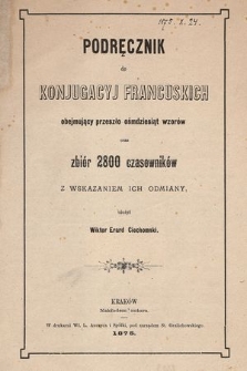 Podręcznik do konjugacyj francuskich obejmujący przeszło ośmdziesiąt wzorów oraz zbiór 2800 czasowników z wykazaniem ich odmiany