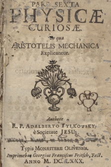 Pars [...] Physicæ Curiosæ. P. 6, In qua Aristotelis Mechanica Explicantur