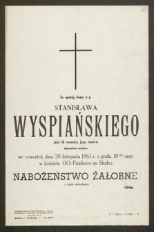 Za spokój duszy ś. p. Stanisława Wyspiańskiego, jako w 56 rocznicę Jego śmierci odprawione zostanie we czwartek dnia 28 listopada 1963 r. [...] Nabożeństwo Żałobne [...]
