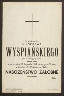 Za spokój duszy ś. p. Stanisława Wyspiańskiego, jako w 57 rocznicę Jego śmierci odprawione zostanie w sobotę dnia 28 listopada 1964 r. [...] Nabożeństwo Żałobne [...]