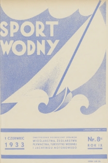 Sport Wodny : dwutygodnik poświęcony sprawom wioślarstwa, żeglarstwa, pływactwa, turystyki wodnej, jachtingu motorowego. R.9, 1933, nr 8