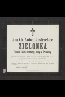 Jan Ch. Antoni Jastrzębiec Zielonka Dyrektor Zakładu zdrojowego, emeryt w Szczawnicy, przeniósł się do wieczności w 70-tym roku życia w dniu 2. stycznia 1901 [...]