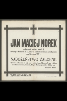 Jan Maciej Norek podporucznik, słuchacz prawa U.J. [...], zmarł po krótkich cierpieniach w Budapeszcie dnia 12 grudnia 1939 r. [...] : nabożeństwo żałobne odprawione zostanie dnia 15 maja b. r. [...]