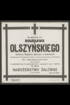 Za spokój ś. p. Bolesława Olszyńskiego dyrektora Wspólnoty Interesów w Katowicach rozstrzelanego dn. 28 października 1942 r. w obozie koncentracyjnym w Oświęcimiu jako w piątą bolesna rocznicę śmierci odprawione zostanie w poniedziałek dnia 27 października 1947 r. [...] nabożeństwo żałobne [...]