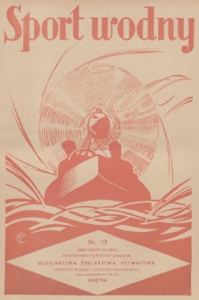 Sport Wodny : dwutygodnik poświęcony sprawom wioślarstwa, żeglarstwa, pływactwa, turystyki wodnej, jachtingu motorowego. R.12, 1936, nr 13